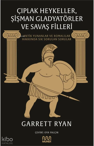 Çıplak Heykeller, Şişman Gladyatörler ve Savaş Filleri;Antik Yunanlar ve Romalılar Hakkında Sık Sorulan Sorular
