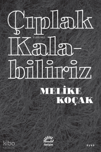 Çıplak Kalabiliriz | Melike Koçak | İletişim Yayınları