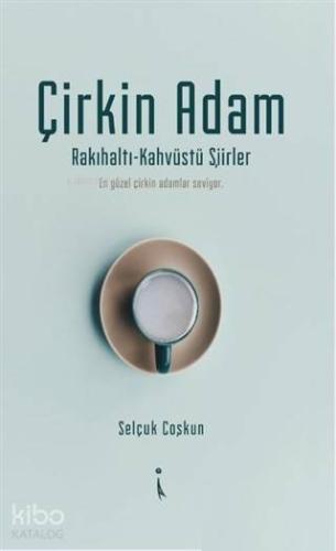 Çirkin Adam; Rakıhaltı-Kahveüstü Şiirler
