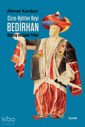 Cizre-Bohtan Beyi Bedirhan; Direniş ve İsyan Yılları | Ahmet Kardam | 