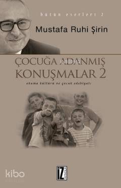 Çocuğa Adanmış Konuşmalar 2 | Mustafa Ruhi Şirin | İz Yayıncılık