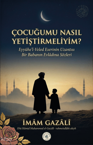 Çocuğumu Nasıl Yetiştirmeliyim? | Kolektif | Hatem'ül Enbiya Yayınları