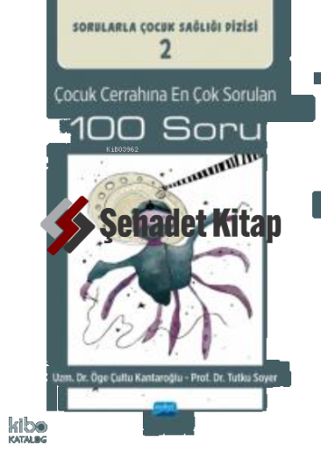 Çocuk Cerrahına En Çok Sorulan 100 Soru ;Sorularla Çocuk Sağlığı Dizisi: 2