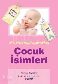 Çocuk İsimleri; A'dan Z'ye Binlerce İsim ve Anlamı | Kadriye Bayraktar