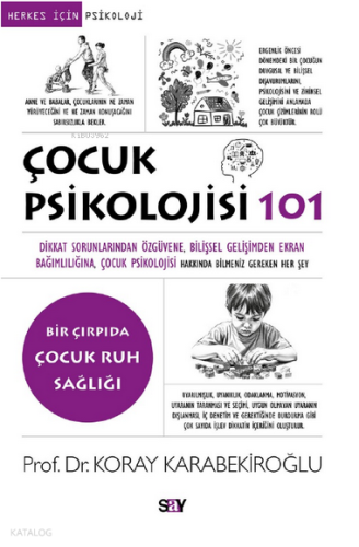 Çocuk Psikolojisi 101;Dikkat Sorunlarından Öz güvene, Bilişsel Gelişimden Ekran Bağımlılığına, Çocuk Psikolojisi Hakkında Bilmeniz Gereken Her Şey