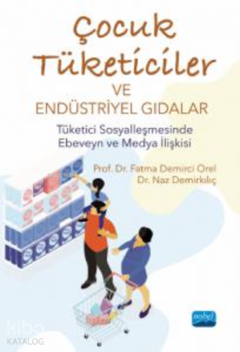 Çocuk Tüketiciler ve Endüstriyel Gıdalar;Tüketici Sosyalleşmesinde Ebeveyn ve Medya İlişkisi