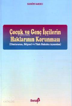 Çocuk ve Genç İşçilerin Haklarının Korunması; Uluslararası, Bölgesel ve Türk Hukuku Açısından