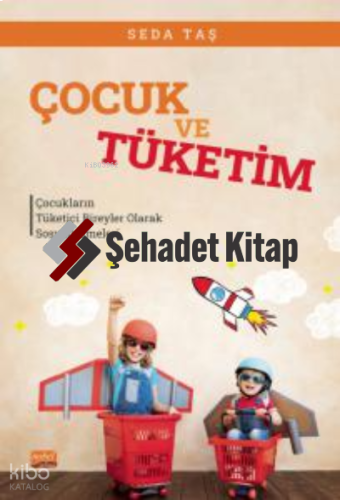 Çocuk ve Tüketim ;Çocukların Tüketici Bireyler Olarak Sosyalleşmeleri