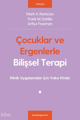 Çocuklar ve Ergenlerle Bilişsel Terapi | Mark A. Reinecke | Litera Yay