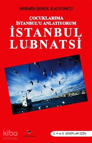 Çocuklarıma İstanbul'u Anltıyorum - İstanbul Lubnatsi; 3, 4 ve 5. Sınıflar İçin