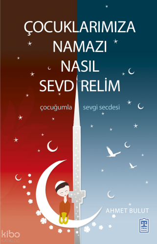 Çocuklarımıza Namazı Nasıl Sevdirelim | Ahmet Bulut | Timaş Yayınları
