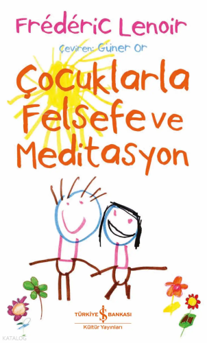 Çocuklarla Felsefe ve Meditasyon | Frederic Lenoir | Türkiye İş Bankas