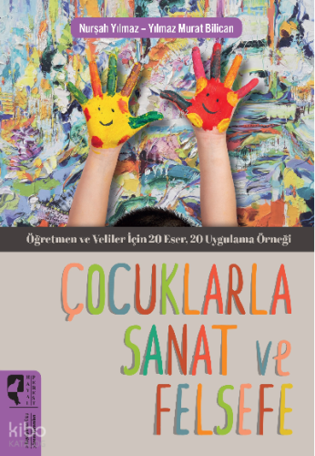 Çocuklarla Sanat ve Felsefe;Öğretmen ve Veliler için 20 eser, 20 uygulama örneği