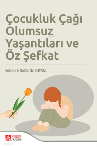 Çocukluk Çağı Olumsuz Yaşantıları ve Öz Şefkat | Kolektif | Pegem Akad