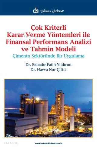 Çok Kriterli Karar Verme Yöntemleri ile Finansal Performans Analizi ve Tahmin Modeli; Çimento Sektöründe Bir Uygulama
