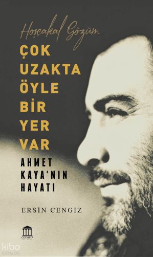Çok Uzakta Öyle Bir Yer Var -  Ahmet Kaya'nın Hayatı