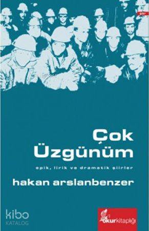 Çok Üzgünüm; Epik, Lirik ve Dramatik Şiirler | Hakan Arslanbenzer | Ok