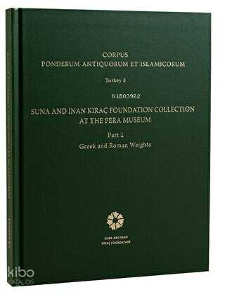 Corpus Ponderum Antiquorum et Islamicorum Turkey 3 - Suna and İnan Kıraç Foundation Collection in the Pera Museum Part 1 - Greek and Roman Weights