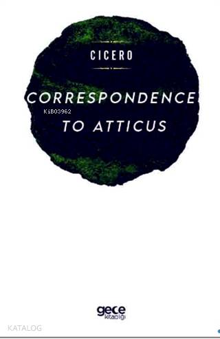 Correspondence To Atticus; Marcus Tullius Cicero