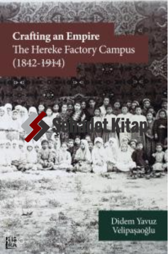 Crafting an Empire:;The Hereke Factory Campus (1842-1914)