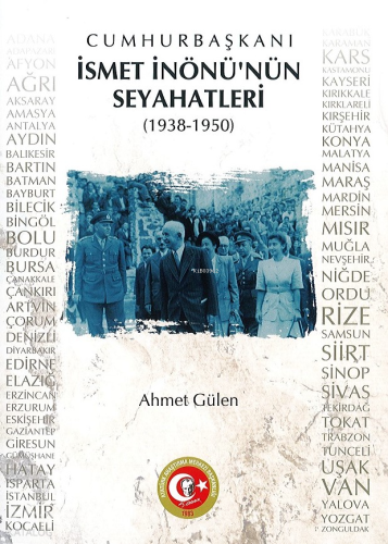 Cumhurbaşkanı İsmet İnönü'nün Seyahatleri (1938-1950) | Ahmet Gülen | 