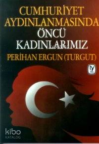 Cumhuriyet Aydınlanmasında Öncü Kadınlarımız