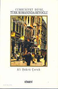 Cumhuriyet Devri Türk Romanında Beyoğlu | Ali Şükrü Çoruk | Kitabevi Y
