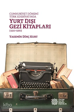 Cumhuriyet Dönemi Türk Edebiyatında Yurt Dışı Gezi Kitapları (1920-198