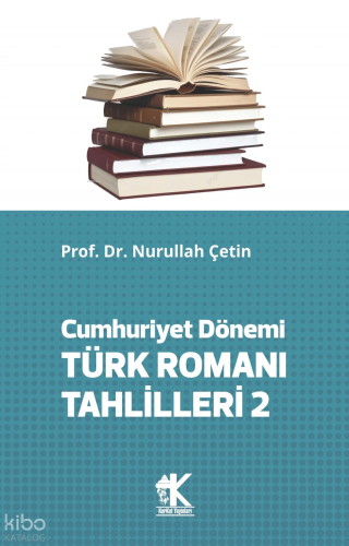 Cumhuriyet Dönemi Türk Romanı Tahlilleri 2 | Nurullah Çetin | Korkut Y