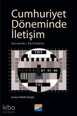 Cumhuriyet Döneminde İletişim; Kurumlar, Politikalar | Nazife Güngör |