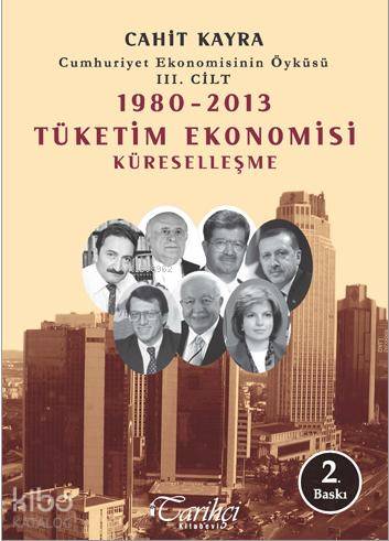 Cumhuriyet Ekonomisinin Öyküsü III. Cilt; 1980-2013 Tüketim Ekonomisi - Küreselleşme