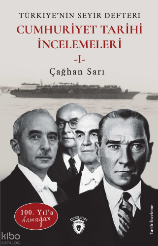 Cumhuriyet Tarihi İncelemeleri 1;100. Yıl’a Armağan Türkiye’nin Seyir Defteri
