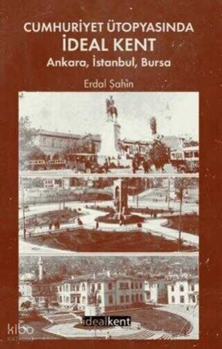 Cumhuriyet Ütopyasında İdeal Kent: Ankara, İstanbul, Bursa