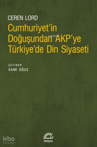 Cumhuriyet'İn Doğuşundan Akp'ye Türkiye'de Din Siyaseti
