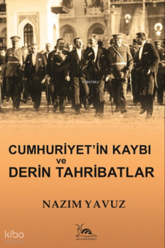 Cumhuriyet'in Kaybı Ve Derin Tahribatlar | Nazim Yavuz | Sarmal Kitabe