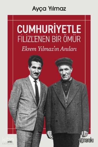 Cumhuriyetle Filizlenen Bir Ömür;Ekrem Yılmaz'ın Anıları | Ekrem Yılma