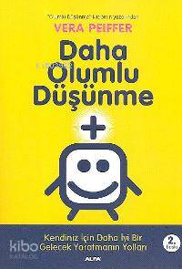 Daha Olumlu Düşünme; Kendiniz İçin Daha İyi Bir Gelecek Yaratmanın Yolu