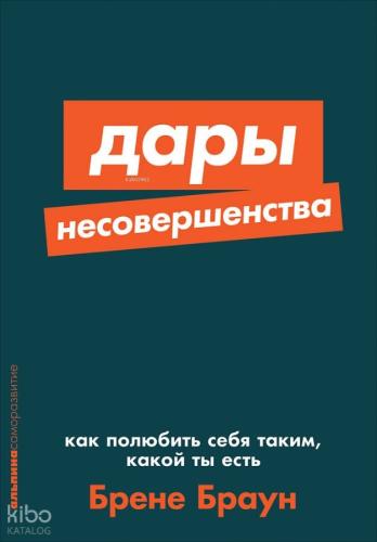 Дары несовершенства: Как полюбить себя таким, какой ты есть - Kusurlu Hediyeler. Kendini Olduğun Gibi Nasıl Seversin