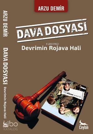 Dava Dosyası: Devrimin Rojava Hali | Arzu Demir | Ceylan Yayınları