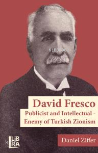 David Fresco;Publicist and Intellectual - Enemy of Turkish Zionism