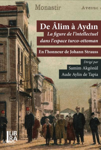 De Âlim à Aydın;La figure de l’intellectuel dans l'espace Turco-Ottoman - En l’honneur de Johann Strauss