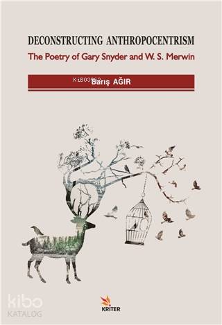 Deconstructing Anthropocentrism; The Poetry of Gary Snyder and W. S. Merwin