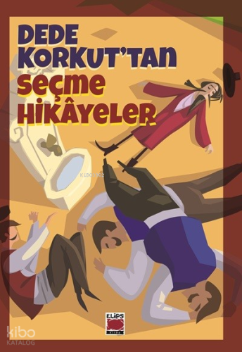 Dede Korkut`tan Seçme Hikayeler | Bilge Ekinci | Elips Kitap