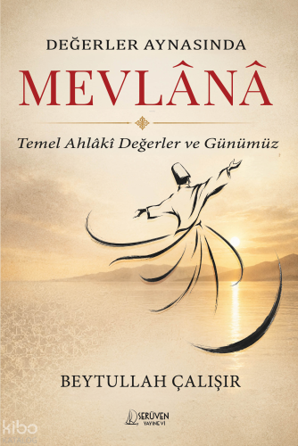 Değerler Aynasında Mevlânâ;Temel Ahlâkî Değerler ve Günümüz