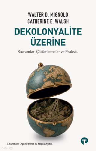 Dekolonyalite Üzerine;Kavramlar, Çözümlemeler ve Praksis | Walter D. M
