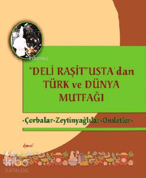 "Deli Raşit" Usta'dan Türk ve Dünya Mutfağı; Çorbalar  Zeytinyağlılar - Omletler