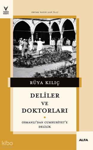 Deliler ve Doktorları;Osmanlı’dan Cumhuriyet’e Delilik | Rüya Kılıç | 