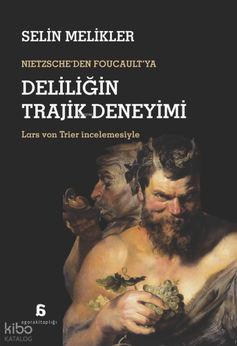 Deliliğin Trajik Deneyimi;Nietzsche’den Foucault’ya | Selin Melikler |