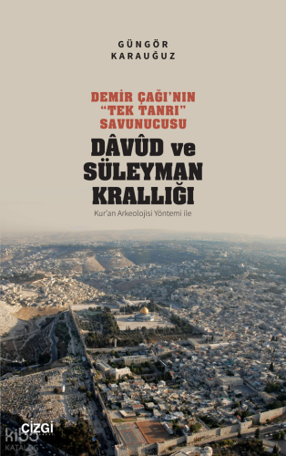 Demir Çağı’nın “Tek Tanrı” Savunucusu Davud ve Süleyman Krallığı;(Kur’