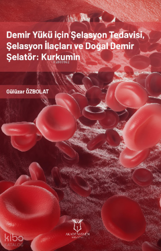 Demir Yükü İçin Şelasyon Tedavisi, Şelasyon İlaçları ve Doğal Demir Şelatör: Kurkumin
